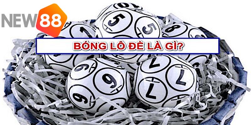 Bóng Lô Đề - Cách Tìm Số Chuẩn Cao Thủ Tại NEW88 2026 1 Khái quát về bóng lô đề