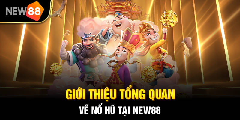 Cổng Game Nổ Hũ NEW88 - Thiên Đường Giải Trí Đỉnh Cao 2026 1 Giới thiệu tổng quan về nổ hũ tại NEW88