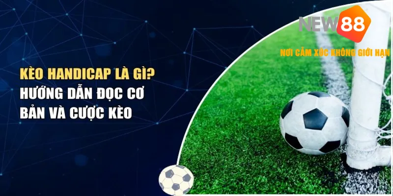 Kèo Chấp Là Gì? - Cách Chơi & Giải Thích Các Kèo Phổ Biến 2026 2 Hướng dẫn cách đọc kèo Handicap từ A đến Z